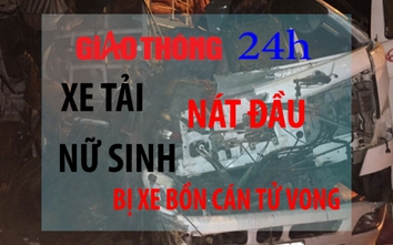 Tin nóng Giao thông 24h: Nữ sinh bị xe bồn cán tử vong