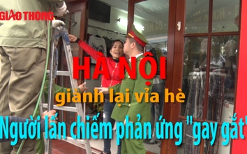 Video: Hà Nội giành lại vỉa hè, người lấn chiếm phản ứng gay gắt
