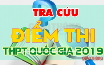 Tra cứu điểm thi THPT quốc gia 2019 theo tên, SBD nhanh chính xác