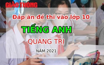 Đáp án đề thi vào lớp 10 môn Tiếng Anh tỉnh Quảng Trị năm 2021