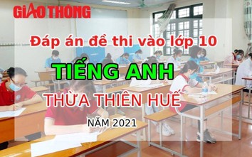 Đáp án đề thi vào lớp 10 môn Tiếng Anh tỉnh Thừa Thiên Huế năm 2021