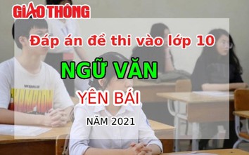 Đáp án đề thi tuyển sinh lớp 10 môn Ngữ văn tỉnh Yên Bái năm 2021