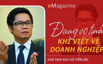 Chủ tịch VCCI Vũ Tiến Lộc: Đừng vô tình khi viết về doanh nghiệp!