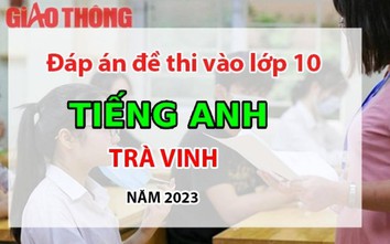 Đáp án đề thi môn Tiếng Anh tuyển sinh lớp 10 tỉnh Trà Vinh năm 2023