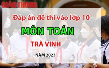 Đáp án đề thi môn Toán tuyển sinh lớp 10 tỉnh Trà Vinh năm 2023