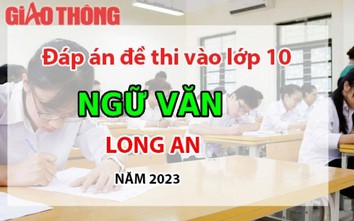 Đáp án đề thi tuyển sinh lớp 10 môn Ngữ văn Long An năm 2023