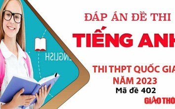 Gợi ý đáp án môn Tiếng Anh mã đề 402 tốt nghiệp THPT Quốc Gia 2023