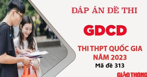 Gợi ý đáp án môn GDCD mã đề 313 tốt nghiệp THPT Quốc Gia 2023